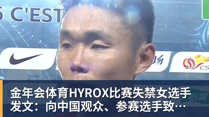 金年会体育HYROX比赛失禁女选手发文：向中国观众、参赛选手致歉 放弃所获积分