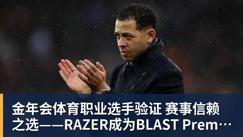 金年会体育职业选手验证  赛事信赖之选——RAZER成为BLAST Premier官方耳机合作伙伴