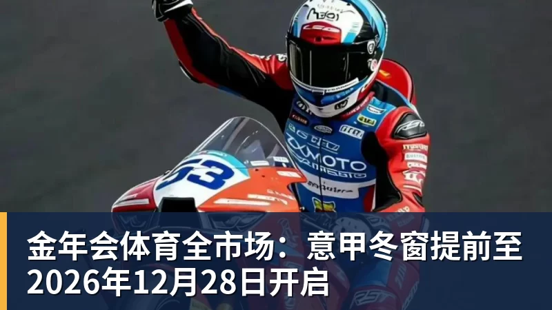 金年会体育全市场：意甲冬窗提前至2026年12月28日开启