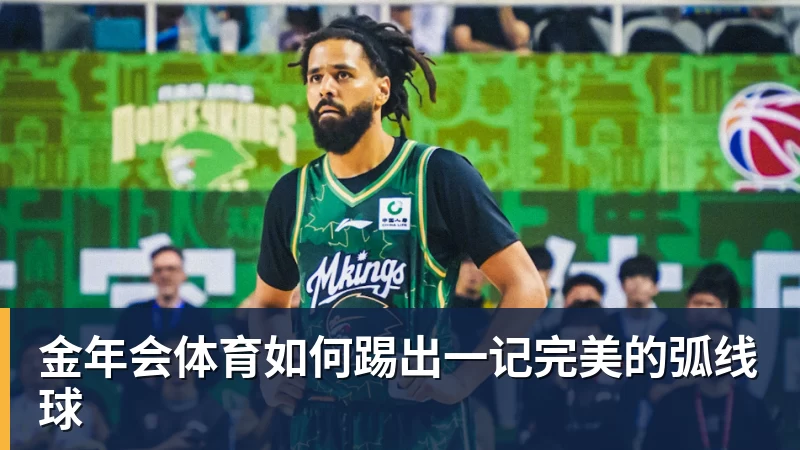 金年会体育如何踢出一记完美的弧线球