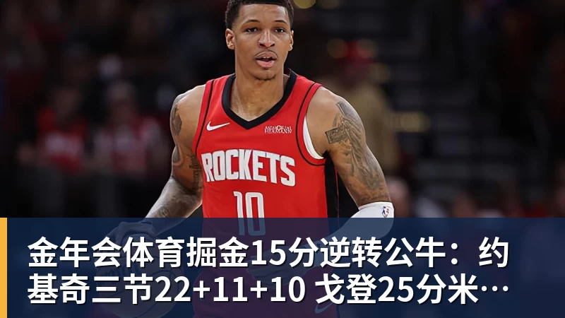 金年会体育掘金15分逆转公牛：约基奇三节22+11+10 戈登25分米勒26分